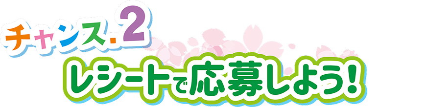 チャンス2 レシートで応募しよう！